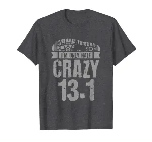 Half Marathon Tshirt, 13.1 - I'm Only Half Crazy
